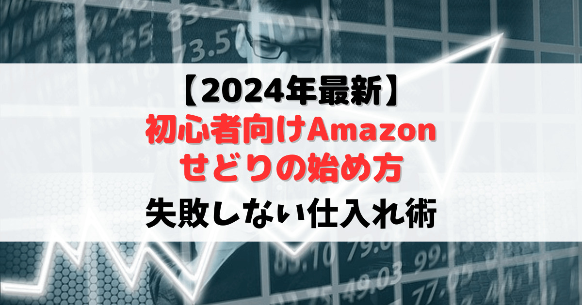 2024年最新】初心者向けAmazonせどりの始め方 – 失敗しない仕入れ術 | せどりメソッド